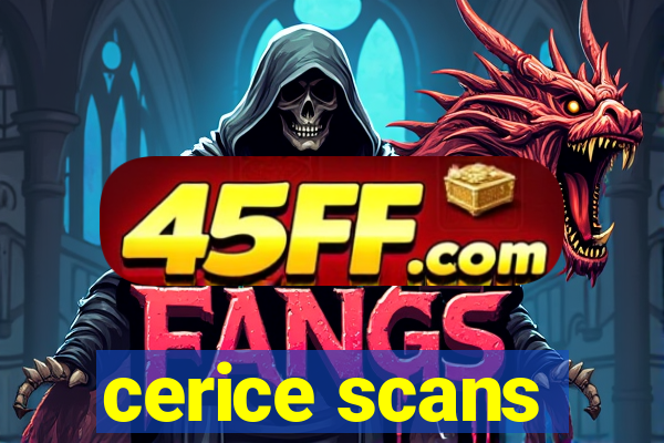 cerice scans